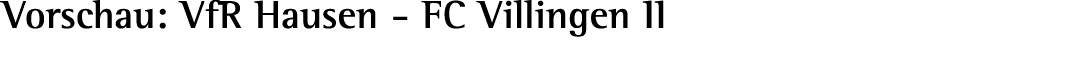 Vorschau: VfR Hausen FC Villingen II