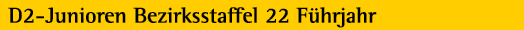 D2 Junioren Bezirksstaffel 22 F hrjahr