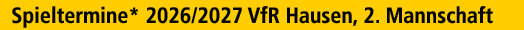 Spieltermine* 2026/2027 VfR Hausen, 2. Mannschaft